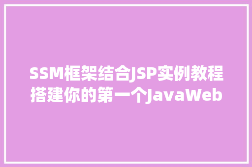 SSM框架结合JSP实例教程搭建你的第一个JavaWeb项目